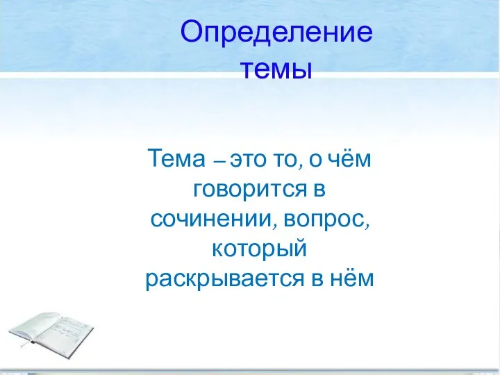 Тема – это то, о чём говорится в сочинении, вопрос, который раскрывается в нём Определение темы