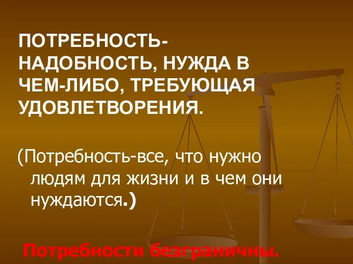 ПОТРЕБНОСТЬ- НАДОБНОСТЬ, НУЖДА В ЧЕМ-ЛИБО, ТРЕБУЮЩАЯ УДОВЛЕТВОРЕНИЯ. (Потребность-все, что нужно