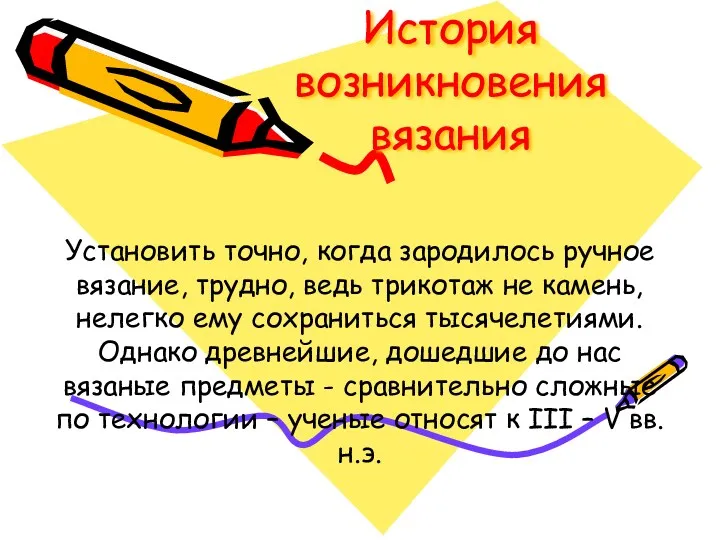 История возникновения вязания Установить точно, когда зародилось ручное вязание, трудно,