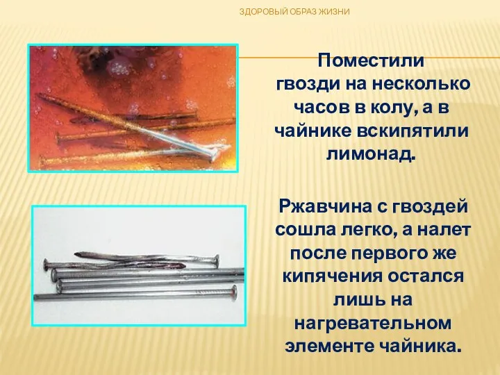 Поместили гвозди на несколько часов в колу, а в чайнике вскипятили лимонад. Ржавчина