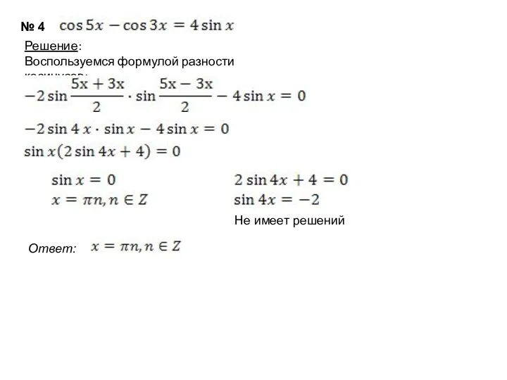 № 4 Решение: Воспользуемся формулой разности косинусов: Не имеет решений Ответ: