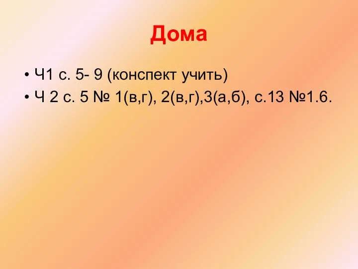 Дома Ч1 с. 5- 9 (конспект учить) Ч 2 с. 5 № 1(в,г), 2(в,г),3(а,б), с.13 №1.6.
