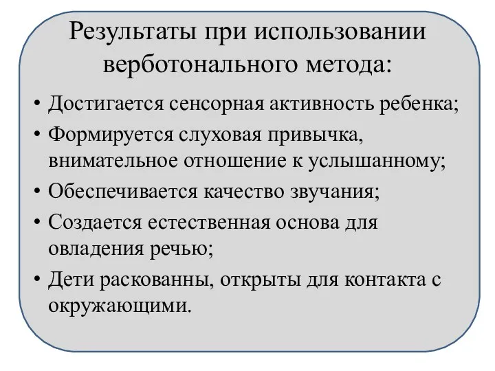 Результаты при использовании верботонального метода: Достигается сенсорная активность ребенка; Формируется