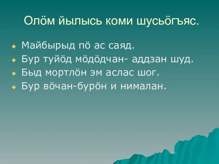 Олöм йылысь коми шусьöгъяс. Майбырыд пö ас саяд. Бур туйöд мöдöдчан- аддзан шуд.