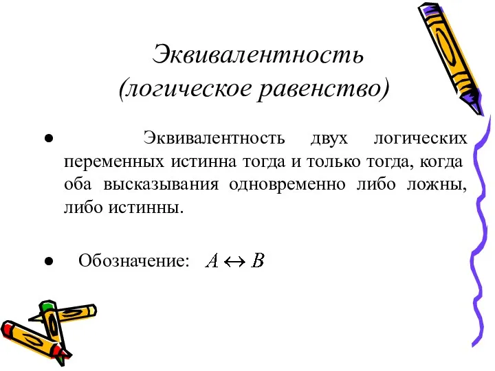 Эквивалентность (логическое равенство) Эквивалентность двух логических переменных истинна тогда и