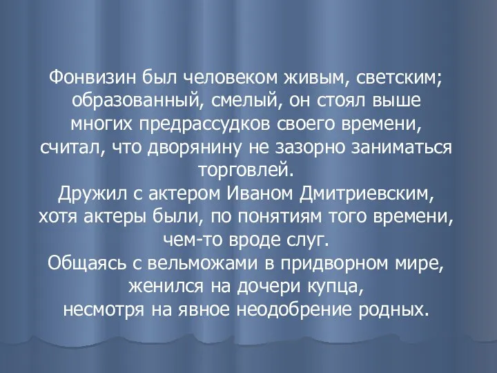 Фонвизин был человеком живым, светским; образованный, смелый, он стоял выше