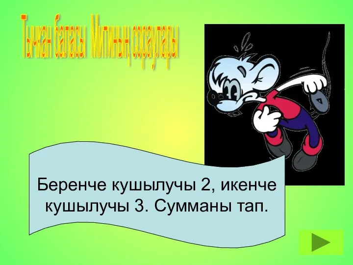 Беренче кушылучы 2, икенче кушылучы 3. Сумманы тап. Тычкан баласы Митиның сораулары