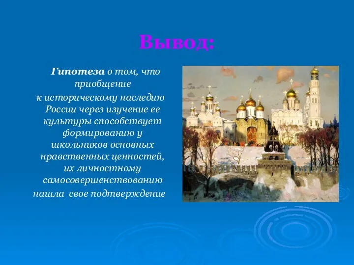 Вывод: Гипотеза о том, что приобщение к историческому наследию России через изучение ее