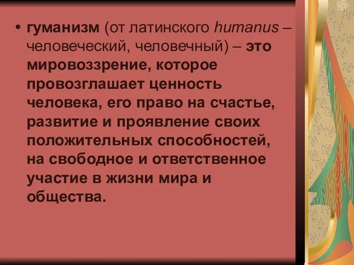 гуманизм (от латинского humanus – человеческий, человечный) – это мировоззрение,