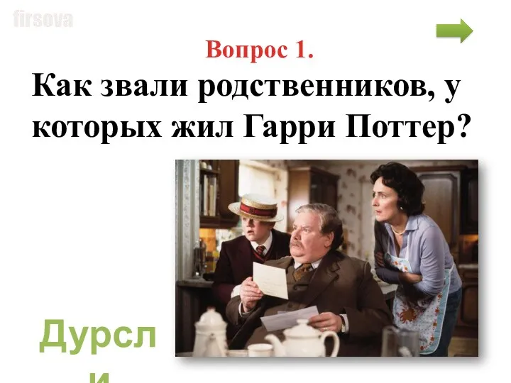 Вопрос 1. Как звали родственников, у которых жил Гарри Поттер? Дурсли