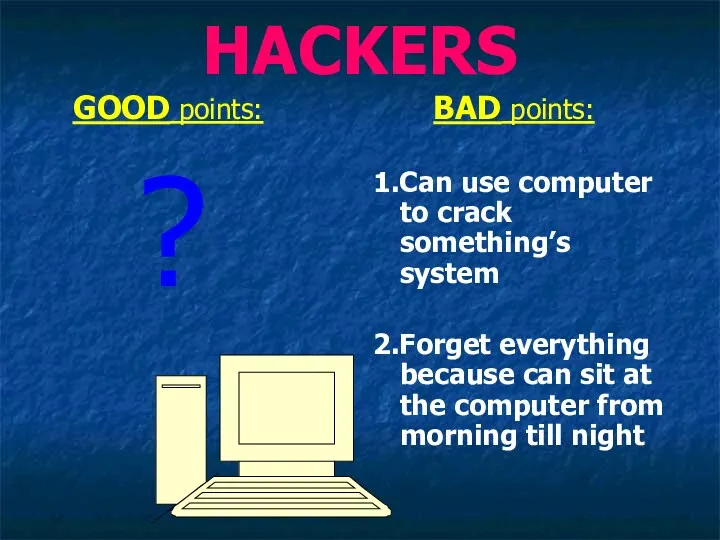 HACKERS GOOD points: ? BAD points: 1.Can use computer to