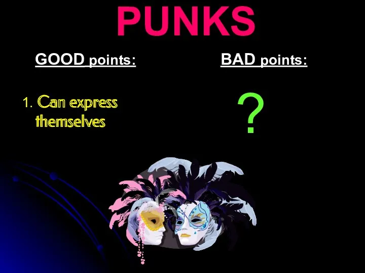PUNKS GOOD points: 1. Can express themselves BAD points: ?