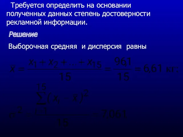 Требуется определить на основании полученных данных степень достоверности рекламной информации. Решение Выборочная средняя и дисперсия равны