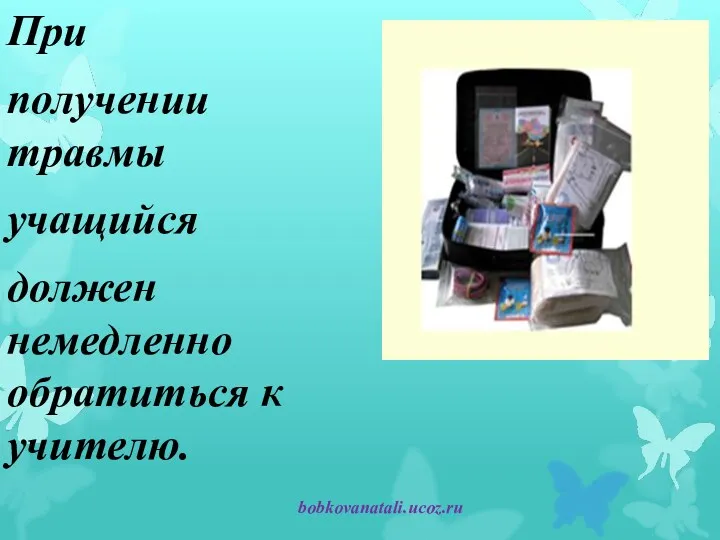 При получении травмы учащийся должен немедленно обратиться к учителю. bobkovanatali.ucoz.ru