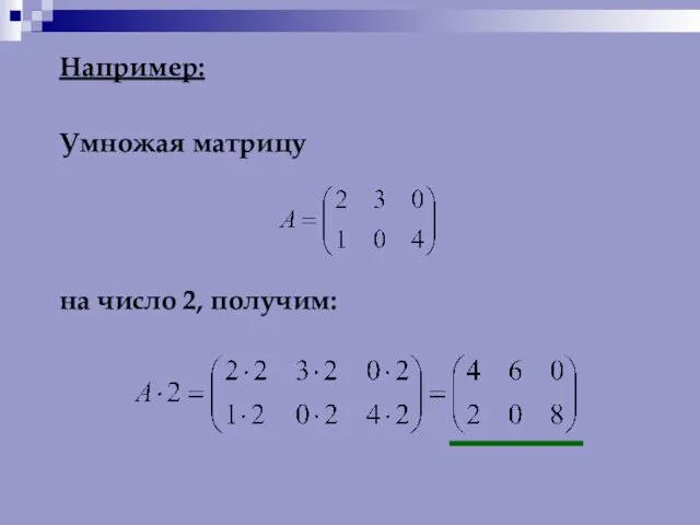 Например: Умножая матрицу на число 2, получим: