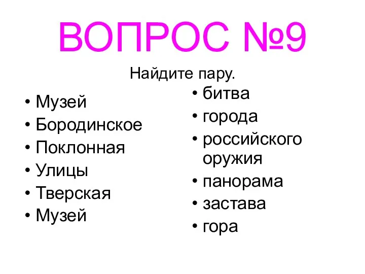 ВОПРОС №9 Найдите пару. Музей Бородинское Поклонная Улицы Тверская Музей