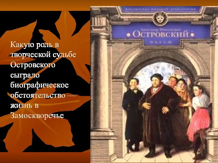 Какую роль в творческой судьбе Островского сыграло биографическое обстоятельство — жизнь в Замоскворечье