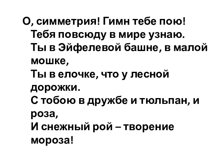 О, симметрия! Гимн тебе пою! Тебя повсюду в мире узнаю.