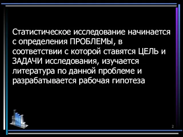 Статистическое исследование начинается с определения ПРОБЛЕМЫ, в соответствии с которой