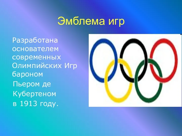 Эмблема игр Разработана основателем современных Олимпийских Игр бароном Пьером де Кубертеном в 1913 году.
