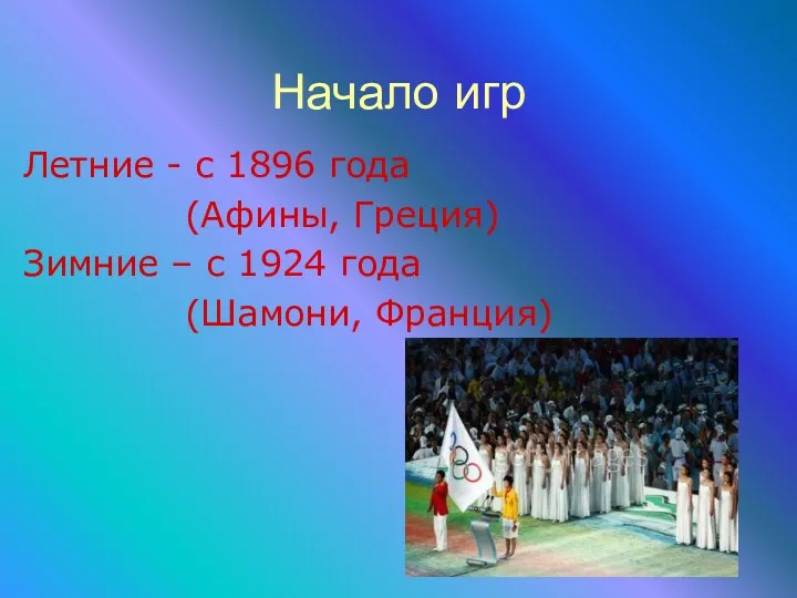 Начало игр Летние - с 1896 года (Афины, Греция) Зимние – с 1924 года (Шамони, Франция)