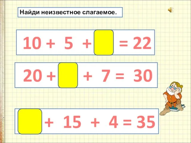 10 + 5 + 7 = 22 Найди неизвестное слагаемое.