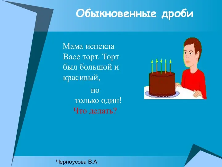 Черноусова В.А. Обыкновенные дроби Мама испекла Васе торт. Торт был