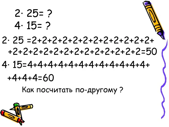 2· 25= ? 4· 15= ? 2· 25 =2+2+2+2+2+2+2+2+2+2+2+2+ +2+2+2+2+2+2+2+2+2+2+2+2+2=50 4· 15=4+4+4+4+4+4+4+4+4+4+4+4+ +4+4+4=60