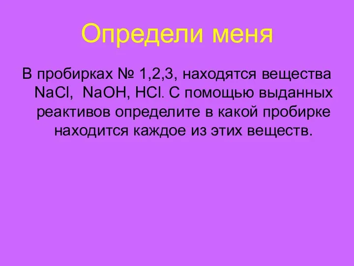 Определи меня В пробирках № 1,2,3, находятся вещества NaCl, NaOH,