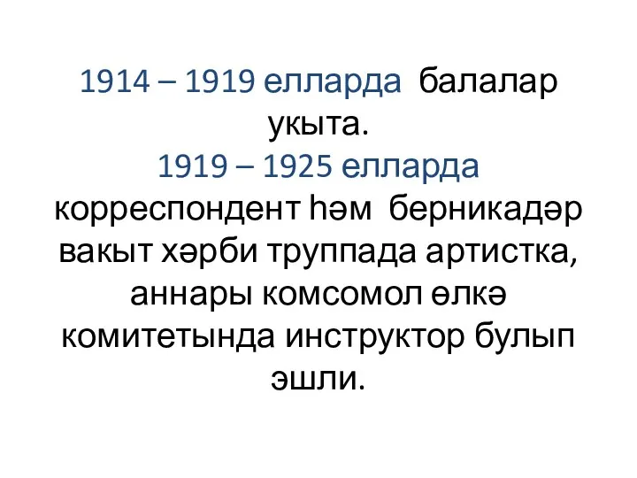 1914 – 1919 елларда балалар укыта. 1919 – 1925 елларда