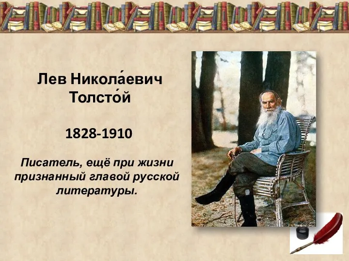 Лев Никола́евич Толсто́й 1828-1910 Писатель, ещё при жизни признанный главой русской литературы.