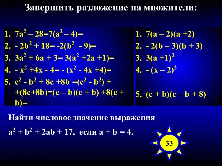 Завершить разложение на множители: 7а2 – 28=7(а2 – 4)= - 2b2 + 18=