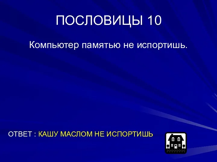 ПОСЛОВИЦЫ 10 Компьютер памятью не испортишь. ОТВЕТ : КАШУ МАСЛОМ НЕ ИСПОРТИШЬ