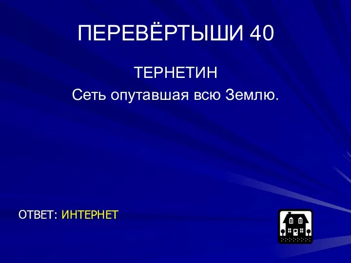 ПЕРЕВЁРТЫШИ 40 ТЕРНЕТИН Сеть опутавшая всю Землю. ОТВЕТ: ИНТЕРНЕТ