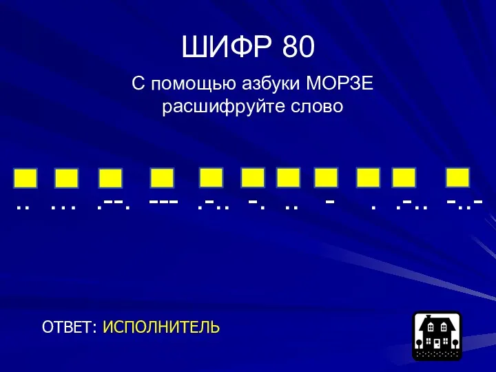 ШИФР 80 ОТВЕТ: ИСПОЛНИТЕЛЬ С помощью азбуки МОРЗЕ расшифруйте слово