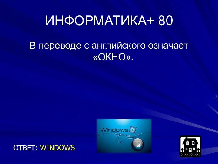 ИНФОРМАТИКА+ 80 В переводе с английского означает «ОКНО». ОТВЕТ: WINDOWS