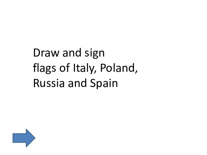 Draw and sign flags of Italy, Poland, Russia and Spain