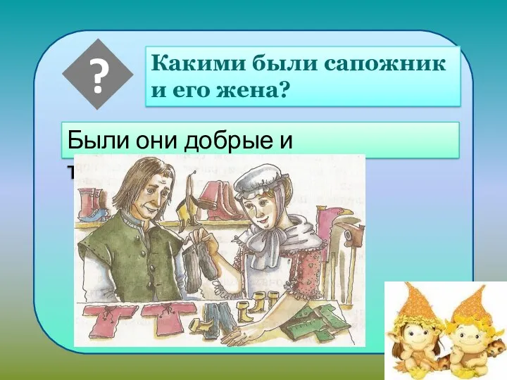 Какими были сапожник и его жена? Были они добрые и трудолюбивые.