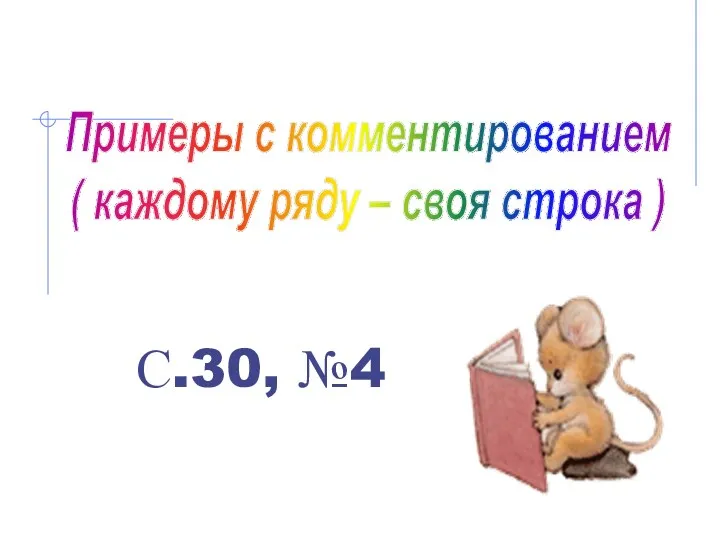 Примеры с комментированием ( каждому ряду – своя строка ) С.30, №4