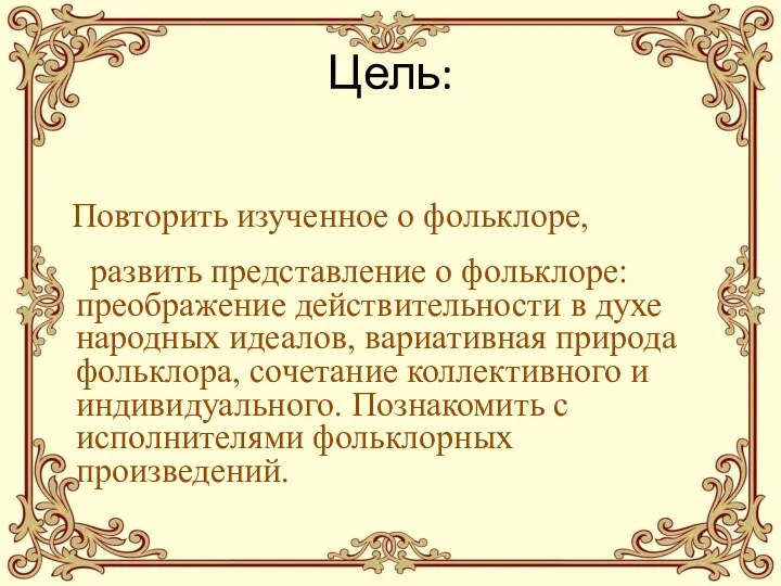 Цель: Повторить изученное о фольклоре, развить представление о фольклоре: преображение