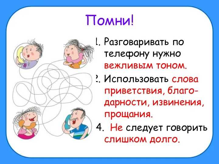 Помни! Разговаривать по телефону нужно вежливым тоном. Использовать слова приветствия,