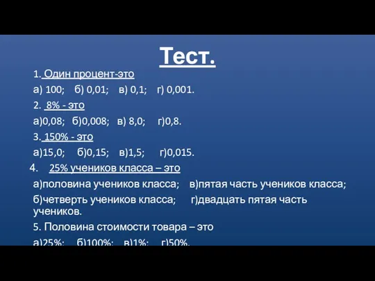 Тест. 1. Один процент-это а) 100; б) 0,01; в) 0,1; г) 0,001. 2.