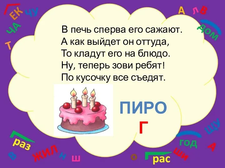 В печь сперва его сажают. А как выйдет он оттуда,