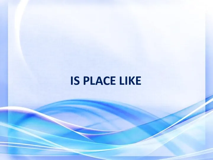 IS PLACE LIKE