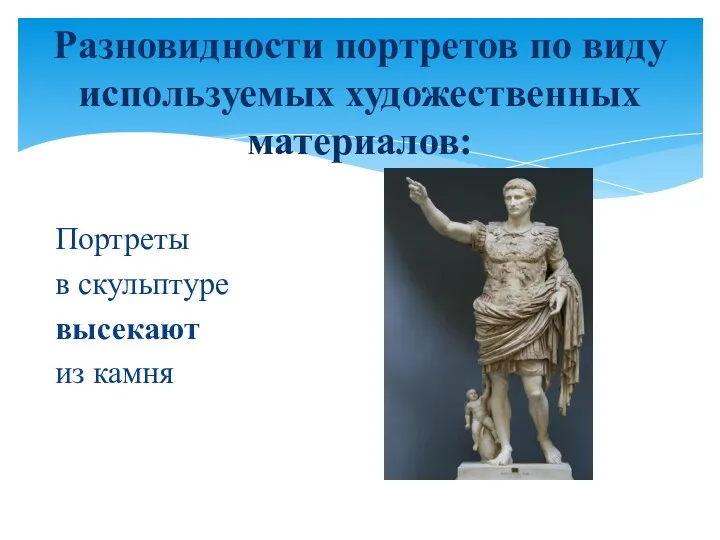 Портреты в скульптуре высекают из камня Разновидности портретов по виду используемых художественных материалов: