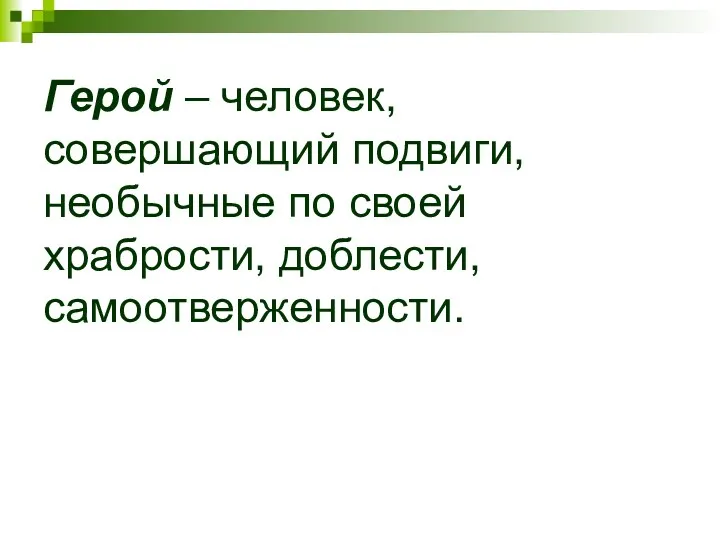 Герой – человек, совершающий подвиги, необычные по своей храбрости, доблести, самоотверженности.