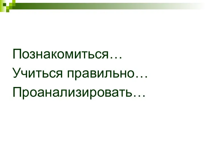 Познакомиться… Учиться правильно… Проанализировать…