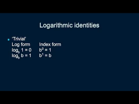 Logarithmic identities ‘Trivial’ Log form Index form logb 1 =