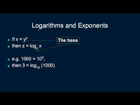 Logarithms and Exponents If x = yz then z =