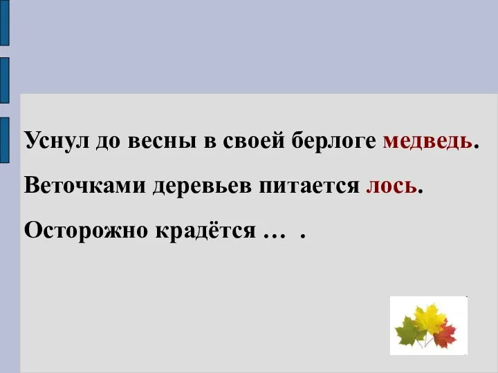 Уснул до весны в своей берлоге медведь. Веточками деревьев питается лось. Осторожно крадётся … .